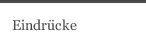 Eindr&uuml;cke